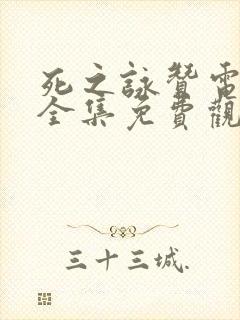 死之咏赞电视剧全集免费观看