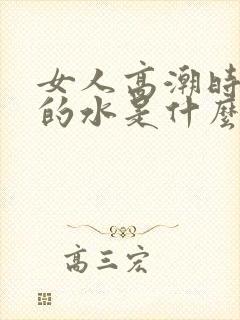 女人高潮时流出的水是什么