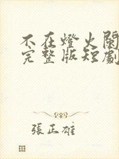 不在灯火阑珊处完整版短剧