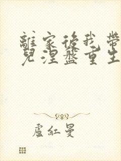 离家后我带着女儿涅盘重生短剧全集