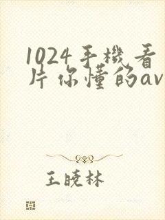 1024手机看片你懂的av
