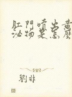 肛门喷出黄色分泌物是怎么回事