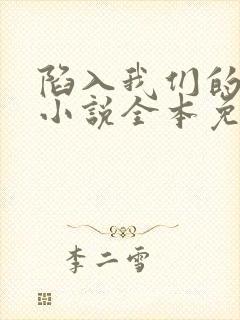 陷入我们的热恋小说全本免费阅读