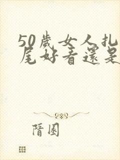 50岁女人扎马尾好看还是短发好看