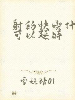 射的快吃什么药可以延时