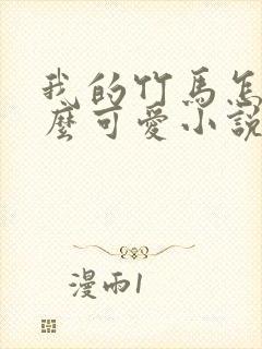 我的竹马怎么那么可爱小说在线阅读