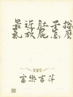 最近肚子总是胀气放屁怎么回事