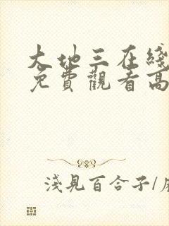 大地三在线观看免费观看高清