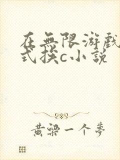 在无限游戏里花式挨c小说