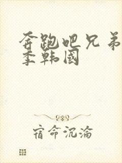 奔跑吧兄弟第一季韩国