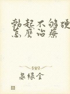 勃起不够硬应该怎么治疗