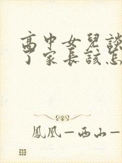 高中女儿谈恋爱了家长该怎么处理