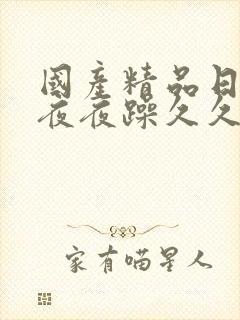 国产精品日日躁夜夜躁久久