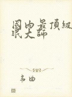 国内最顶级的催眠大师