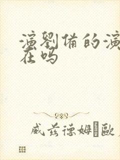 演刘备的演员还在吗