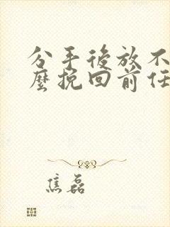 分手后放不下怎么挽回前任封面