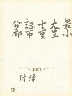 公认十大最好看都市重生小说