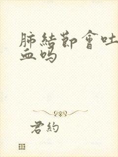 肺结节会吐痰带血吗