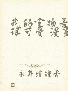 我的食物看起来很可爱 漫画