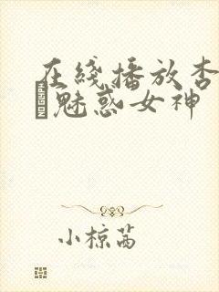 在线播放杏堂なつ魅惑女神