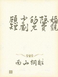 顾少的隐婚罪妻短剧免费观看完整版