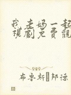 我老妈一起嫁电视剧免费观看