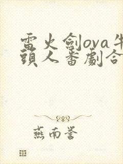 雷火剑ova牛头人番剧合集