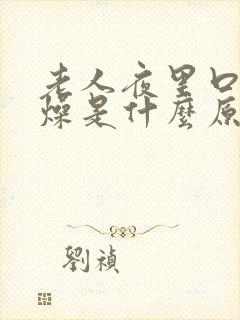 老人夜里口干舌燥是什么原因怎么治疗