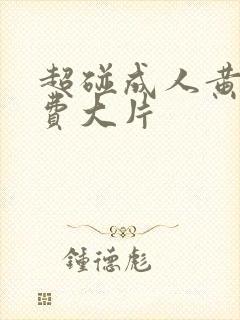 超碰成人黄色免费大片