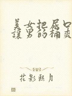 美女把尿口扒开让男的桶爽封面