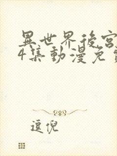 异世界后宫物语4集动漫免费观看中文