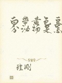 白带黄色豆腐渣分泌物是怎么回事