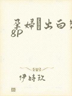 孕妇泬出白浆18P