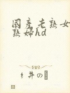 国产老熟女伦老熟妇hd