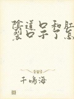 阴道口和肛门都裂口子了怎么回事