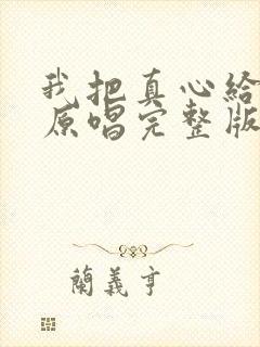 我把真心给了你原唱完整版封面