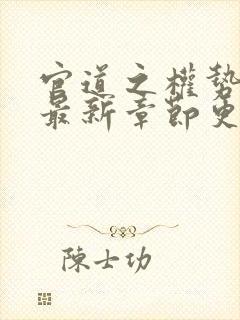 官道之权势滔天最新章节更新时间