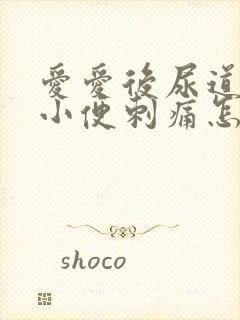 爱爱后尿道疼痛小便刺痛怎么办