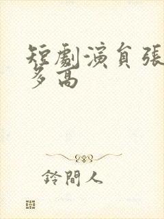 短剧演员张正越多高