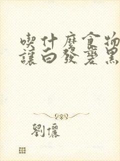 吃什么食物可以让白发变黑发