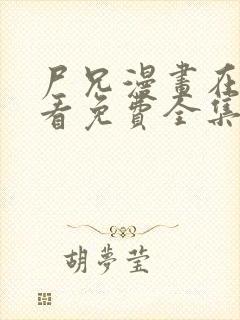 尸兄漫画在线观看免费全集下拉式