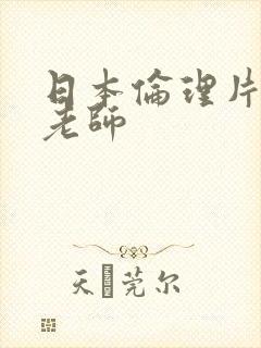 日本伦理片巨乳老师