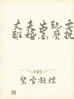 丈夫出轨要跟我离婚怎么挽回