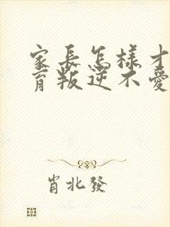 家长怎样才能教育叛逆不爱学习的孩子