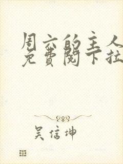 周六的主人漫画免费阅下拉式阅读