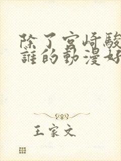 除了宫崎骏还有谁的动漫好看