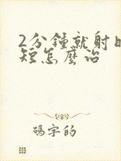 2分钟就射时间短怎么治