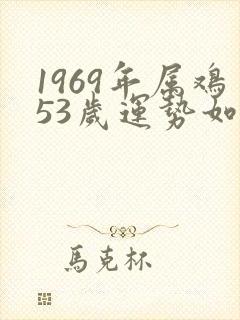 1969年属鸡53岁运势如何