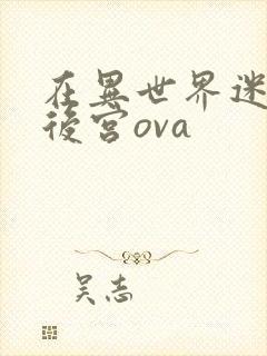 在异世界迷宫开后宫ova