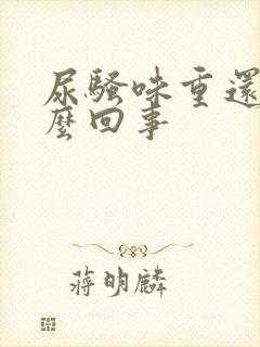 尿骚味重还黄怎么回事